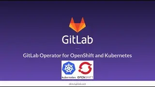GitLab Kubernetes Operator for OpenShift and Kubernetes Clusters