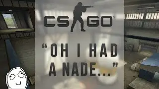 CS:GO - "Oh I had a nade"