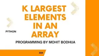 K Largest elements in an Array || Python | Mohit Bodhija | geeksforgeeks | Leetcode | sorting | Heap