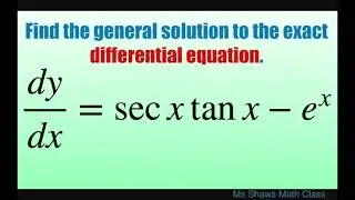 Find the general solution to the exact differential equation dy/dx = sec x tan x- e^x