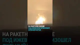 Мощный взрыв на ракетном заводе под Ижевском