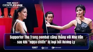 THE NEXT GENTLEMAN 2024 | THU TRANG COMBAT CĂNG THẲNG VỚI NHƯ VÂN SAU KHI 