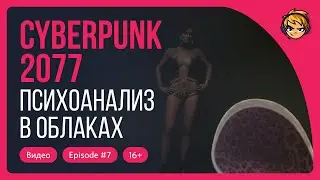 Психоанализ в облаках. Прохождение Cyberpunk 2077 / Серия 7 / 16+