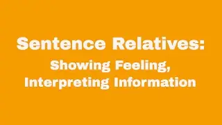 Sentence Relatives:  Showing Feeling, Interpreting Information