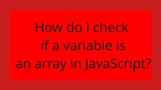 How do I check if a variable is an array in JavaScript?
