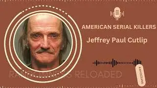 Jeffrey Paul Cutlip: The Chilling Story of a Serial Killer's Dark Crimes