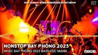 NONSTOP 2023 BAY PHÒNG BASS CỰC MẠNH, Nhạc Trend TikTok Remix 2023, NONSTOP VINAHOUSE 2023