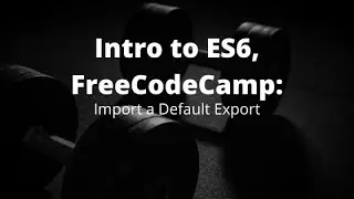 Import a Default Export, freeCodeCamp's ES6 Lessons and Explanations