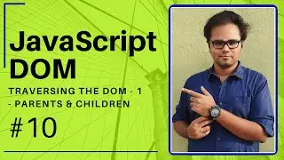 JavaScript DOM - 2020 - #10 - Traversing the DOM - Parents & Children - Tharun Shiv
