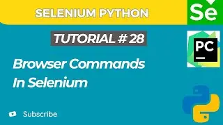 Selenium WebDriver with Python tutorial 28 | Browser Commands In Selenium WebDriver