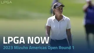 LPGA Now | 2023 Mizuho Americas Open Round 1