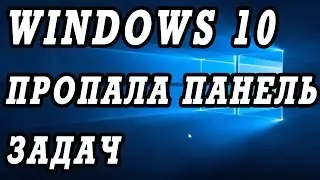 Пропала панель задач в Windows 10.  Как вернуть.