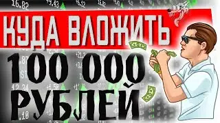 TOP-7. Куда вложить 100 тысяч рублей? Куда инвестировать 100000 рублей, чтобы заработать в 2024 году