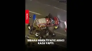 İHBARA GİDEN İTFAİYE ARACI KAZA YAPTI