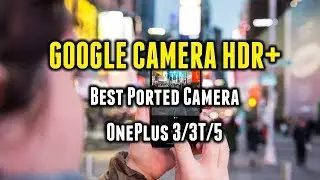 Google Camera HDR+ | Best Camera for OnePlus 3/3T/5 | HDR Custom | RAW Support and more