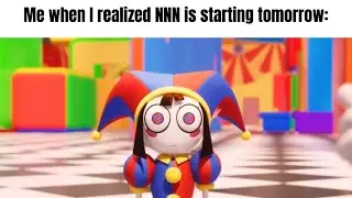 Me when NNN is starting tomorrow (The Amazing Digital Circus Meme)