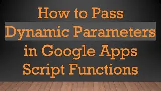 How to Pass Dynamic Parameters in Google Apps Script Functions
