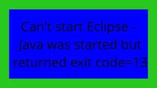 Can't start Eclipse - Java was started but returned exit code=13