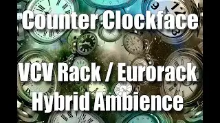 Counter Clockface - Eurorack/VCV Rack Hybrid Ambience