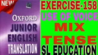 EXERCISE-158, OXFORD JUNIOR ENGLISH TRANSLATION, USE OF VOICE, MIX TENSE, SL EDUCATION I