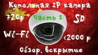 📹Купольная IP камера до 2000 рублей! Часть 1. Обзор, вскрытие!