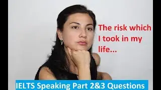 IELTS Speaking Part 2&3 Questions 2020: DESCRIBE A RISK WHICH YOU HAVE TAKEN