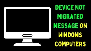 How to Fix Device Not Migrated Message on Windows 11 Computers