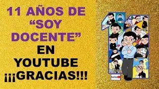 Soy Docente: 11 AÑOS DE “SOY DOCENTE” EN YOUTUBE ¡¡¡GRACIAS!!!