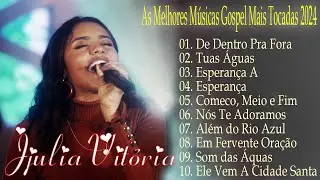 Julia Vitoria |De Dentro Pra Fora , Tua Águas ,... || As Melhores Músicas Gospel Mais Tocadas 2024