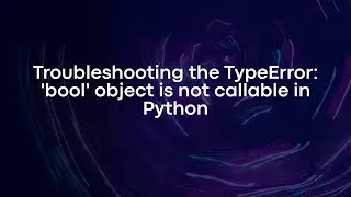 Troubleshooting the TypeError: 'bool' object is not callable in Python