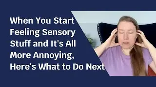 When You Start Feeling Sensory Stuff and It's All More Annoying, Here's What to Do Next