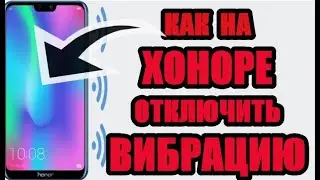Как отключить вибрацию на телефоне хонор - при уведомлениях и клавиатуры