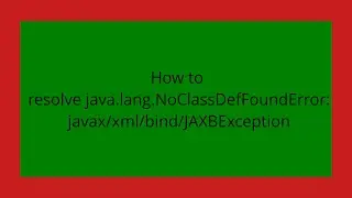 How to resolve java.lang.NoClassDefFoundError: javax/xml/bind/JAXBException
