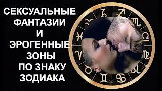 Сексуальные фантазии и Тайные эрогенные зоны по знаку зодиака