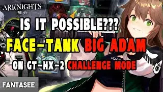 Arknights - Doing The IMPOSSIBLE??!! CAN YOU FACETANK BIG ADAM ON GT-HX-2 CHALLENGE MODE??!!
