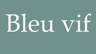 How to Pronounce ''Bleu vif'' (Bright blue) Correctly in French