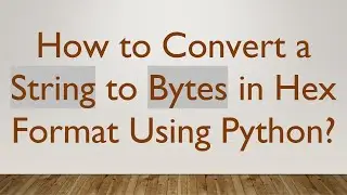 How to Convert a String to Bytes in Hex Format Using Python?