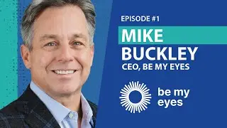 Ep 1 - Mike Buckley - Chairman and CEO of Be My Eyes