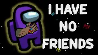 AMONG US GAME RUINED MY FRIENDSHIPS, MARRIAGE AND JOB!!!