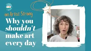 Why you shouldn’t make art *every* day: focusing on this (instead) changed my life.