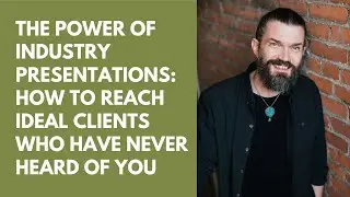 The Power of Industry Presentations: How to Reach Ideal Clients Who Have Never Heard of You