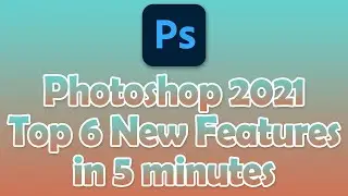 Top 6 New Features in Photoshop 2021 in 5 Minutes. MASSIVE UPDATE !