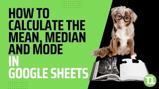 How to Calculate the Mean, Median and Mode in Google Sheets
