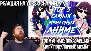Реакция на YurskiChannel: ТОП 5 АНИМЕ, ПОКАЗАВШИХ МИРУ ПОПУЛЯРНЫЕ МЕМЫ!!!