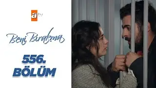 Beni Bırakma 556. Bölüm