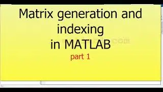 Matrix generation and indexing in MATLAB part 1