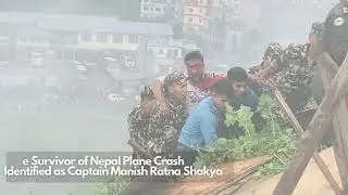 Tragic Nepal Plane Crash: Sole Survivor is Pilot Manish Ratna Shakya