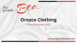 Orozco Clothing Colombiamoda 2016 | Pregúntale a Bea