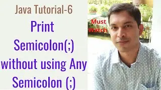 Java Tutorial-6: How to print a semicolon(;) without using any semicolon (;)