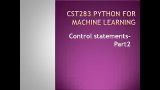 Python for Machine Learning- Control statements part2- KTU BTECH CSE CST283 Minor Bucket 2